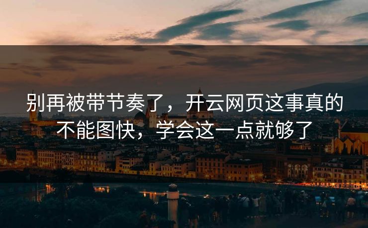 别再被带节奏了，开云网页这事真的不能图快，学会这一点就够了