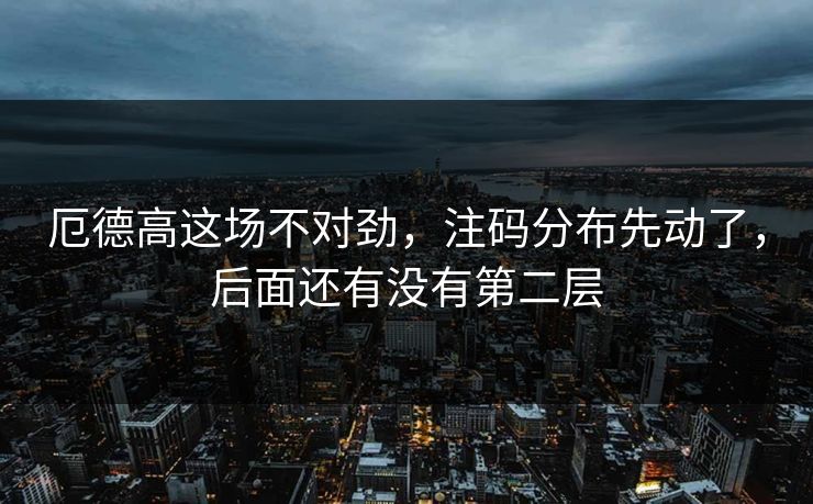 厄德高这场不对劲，注码分布先动了，后面还有没有第二层