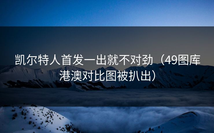 凯尔特人首发一出就不对劲（49图库港澳对比图被扒出）