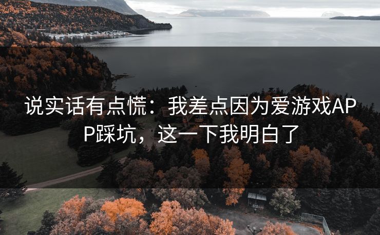 说实话有点慌：我差点因为爱游戏APP踩坑，这一下我明白了